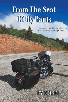 From the Seat Of My Pants: Lessons Saddle: A Motorcycle Touring Guide