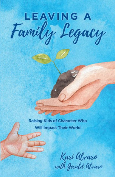 Leaving a Family Legacy: Raising Kids of Character Who Will Impact Their World
