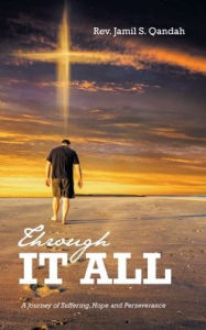 Title: Through It All: A Journey of Suffering, Hope and Perserverance, Author: Jamil S Qandah