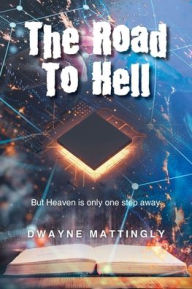 Title: The Road To Hell: But Heaven is only one step away, Author: Dwayne Mattingly