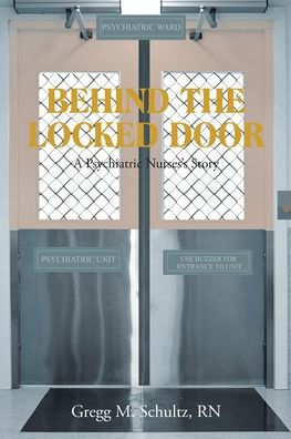 BEHIND THE LOCKED DOOR: A Psychiatric Nurses's Story