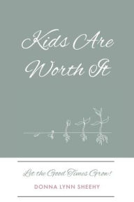 Title: Kids Are Worth It: Let the Good Times Grow!, Author: Donna Lynn Sheehy