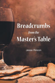 Title: Breadcrumbs from the Master's Table, Author: Jesse Rincon