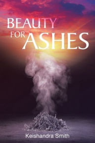 Title: Beauty for Ashes, Author: Keishandra Smith