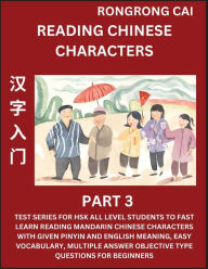 Title: Reading Chinese Characters (Part 3) - Test Series for HSK All Level Students to Fast Learn Recognizing & Reading Mandarin Chinese Characters with Given Pinyin and English meaning, Easy Vocabulary, Moderate Level Multiple Answer Objective Type Questions fo, Author: Rongrong Cai