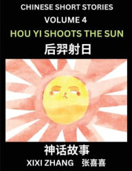Title: Chinese Short Stories (Part 4) - Hou Yi Shoots the Sun, Learn Ancient Chinese Myths, Folktales, Shenhua Gushi, Easy Mandarin Lessons for Beginners, Simplified Chinese Characters and Pinyin Edition, Author: XIXI Zhang