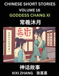 Title: Chinese Short Stories (Part 16) - Goddess Chang Xi, Learn Ancient Chinese Myths, Folktales, Shenhua Gushi, Easy Mandarin Lessons for Beginners, Simplified Chinese Characters and Pinyin Edition, Author: XIXI Zhang