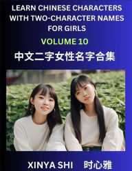 Title: Learn Chinese Characters with Learn Two-character Names for Girls (Part 10): Quickly Learn Mandarin Language and Culture, Vocabulary of Hundreds of Chinese Characters with Names Suitable for Young and Adults, English, Pinyin, Simplified Chinese Character, Author: Xinya Shi