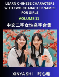 Title: Learn Chinese Characters with Learn Two-character Names for Girls (Part 11): Quickly Learn Mandarin Language and Culture, Vocabulary of Hundreds of Chinese Characters with Names Suitable for Young and Adults, English, Pinyin, Simplified Chinese Character, Author: Xinya Shi