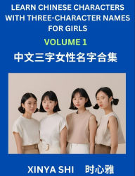 Title: Learn Chinese Characters with Learn Three-character Names for Girls (Part 1): Quickly Learn Mandarin Language and Culture, Vocabulary of Hundreds of Chinese Characters with Names Suitable for Young and Adults, English, Pinyin, Simplified Chinese Character, Author: Xinya Shi