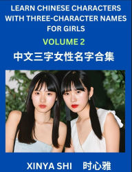 Title: Learn Chinese Characters with Learn Three-character Names for Girls (Part 2): Quickly Learn Mandarin Language and Culture, Vocabulary of Hundreds of Chinese Characters with Names Suitable for Young and Adults, English, Pinyin, Simplified Chinese Character, Author: Xinya Shi