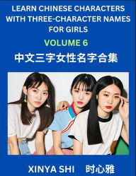 Title: Learn Chinese Characters with Learn Three-character Names for Girls (Part 6): Quickly Learn Mandarin Language and Culture, Vocabulary of Hundreds of Chinese Characters with Names Suitable for Young and Adults, English, Pinyin, Simplified Chinese Character, Author: Xinya Shi