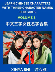 Title: Learn Chinese Characters with Learn Three-character Names for Girls (Part 8): Quickly Learn Mandarin Language and Culture, Vocabulary of Hundreds of Chinese Characters with Names Suitable for Young and Adults, English, Pinyin, Simplified Chinese Character, Author: Xinya Shi