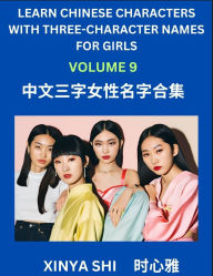 Title: Learn Chinese Characters with Learn Three-character Names for Girls (Part 9): Quickly Learn Mandarin Language and Culture, Vocabulary of Hundreds of Chinese Characters with Names Suitable for Young and Adults, English, Pinyin, Simplified Chinese Character, Author: Xinya Shi