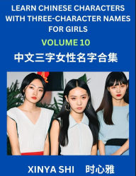 Title: Learn Chinese Characters with Learn Three-character Names for Girls (Part 10): Quickly Learn Mandarin Language and Culture, Vocabulary of Hundreds of Chinese Characters with Names Suitable for Young and Adults, English, Pinyin, Simplified Chinese Characte, Author: Xinya Shi