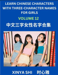 Title: Learn Chinese Characters with Learn Three-character Names for Girls (Part 12): Quickly Learn Mandarin Language and Culture, Vocabulary of Hundreds of Chinese Characters with Names Suitable for Young and Adults, English, Pinyin, Simplified Chinese Characte, Author: Xinya Shi