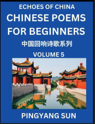 Title: Chinese Poems for Beginners (Part 5)- Echoes of China Poetry Series, Learn Reading Chinese Poetry and Mandarin Chinese Language and Culture, Easy Lessons, Suitable of HSK Test Preparation, Author: Pingyang Sun
