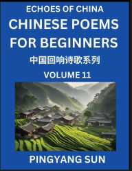 Title: Chinese Poems for Beginners (Part 11)- Echoes of China Poetry Series, Learn Reading Chinese Poetry and Mandarin Chinese Language and Culture, Easy Lessons, Suitable of HSK Test Preparation, Author: Pingyang Sun