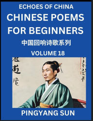 Title: Chinese Poems for Beginners (Part 18)- Echoes of China Poetry Series, Learn Reading Chinese Poetry and Mandarin Chinese Language and Culture, Easy Lessons, Suitable of HSK Test Preparation, Author: Pingyang Sun