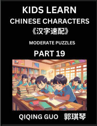Title: Kids Learn Chinese Characters (Part 19)- A Collection of Moderate Level Mandarin Chinese Puzzles for Kids to Learn Recognizing Simplified Chinese Characters with Easy Lessons, HSK Test Series with Multiple Answers Type Questions and Answers, Author: Qiqing Guo