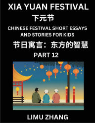 Title: Chinese Festival Short Essays and Stories for Kids (Part 12)- Xia Yuan Festival, Fast Learn Mandarin Chinese Language, History and Culture with Traditional Chinese Festivals, Simple and Easy Lessons for Students of HSK All Levels, Beginners, Intermediate, Author: Limu Zhang