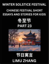 Title: Chinese Festival Short Essays and Stories for Kids (Part 23)- Chinese Winter Solstice Festival, Fast Learn Mandarin Chinese Language, History and Culture with Traditional Chinese Festivals, Simple and Easy Lessons for Students of HSK All Levels, Beginners, Author: Limu Zhang