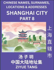 Title: Shanghai City Municipality (Part 8)- Mandarin Chinese Names, Surnames, Locations & Addresses, Learn Simple Chinese Characters, Words, Sentences with Simplified Characters, English and Pinyin, Author: Ziyue Tang