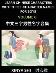 Title: Learn Chinese Characters with Learn Three-character Names for Boys (Part 6): Quickly Learn Mandarin Language and Culture, Vocabulary of Hundreds of Chinese Characters with Names Suitable for Young and Adults, English, Pinyin, Simplified Chinese Character, Author: Xinya Shi