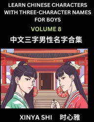 Title: Learn Chinese Characters with Learn Three-character Names for Boys (Part 8): Quickly Learn Mandarin Language and Culture, Vocabulary of Hundreds of Chinese Characters with Names Suitable for Young and Adults, English, Pinyin, Simplified Chinese Character, Author: Xinya Shi