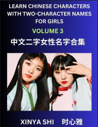 Title: Learn Chinese Characters with Learn Two-character Names for Girls (Part 3): Quickly Learn Mandarin Language and Culture, Vocabulary of Hundreds of Chinese Characters with Names Suitable for Young and Adults, English, Pinyin, Simplified Chinese Character E, Author: Xinya Shi