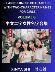 Title: Learn Chinese Characters with Learn Two-character Names for Girls (Part 6): Quickly Learn Mandarin Language and Culture, Vocabulary of Hundreds of Chinese Characters with Names Suitable for Young and Adults, English, Pinyin, Simplified Chinese Character E, Author: Xinya Shi