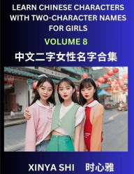 Title: Learn Chinese Characters with Learn Two-character Names for Girls (Part 8): Quickly Learn Mandarin Language and Culture, Vocabulary of Hundreds of Chinese Characters with Names Suitable for Young and Adults, English, Pinyin, Simplified Chinese Character E, Author: Xinya Shi