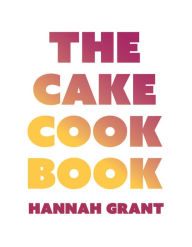 E book free download italiano The Cake Cookbook: Have your cake and eat your veggies too by Hannah Grant