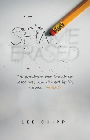 Shame Erased: The punishment that brought us peace was upon Him and by His wounds...HEALED.