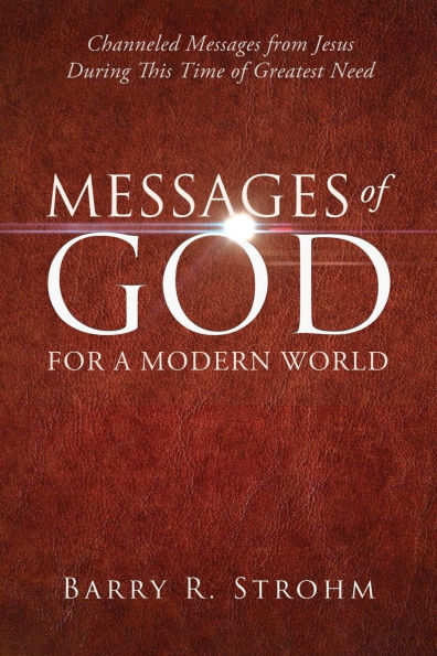 Messages of God for a Modern World: Channeled Messages from Jesus During This Time of Greatest Need