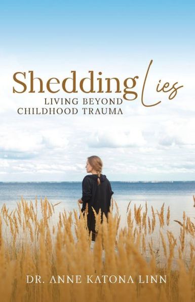 Shedding Lies: Living Beyond Childhood Trauma