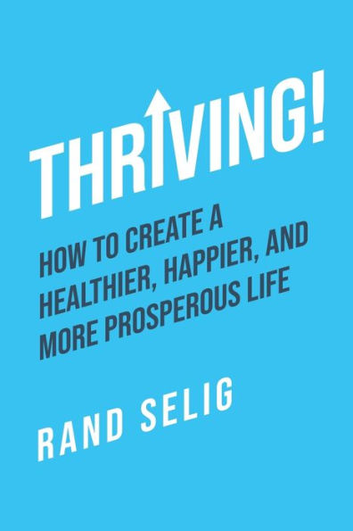 Thriving!: How to Create a Healthier, Happier, and More Prosperous Life