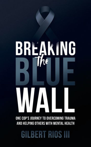 Breaking the Blue Wall: One Cops Journey to Overcoming Trauma and Helping Others with Mental Health