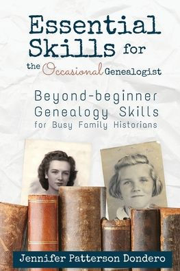 Essential Skills for the Occasional Genealogist: Beyond-beginner Genealogy Skills for Busy Family Historians