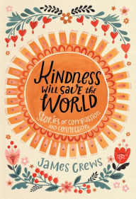 Title: Kindness Will Save the World: Stories of Compassion and Connection, Author: James Crews