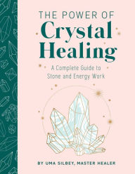 Title: The Power of Crystal Healing: A Complete Guide to Stone and Energy Work, Author: Uma Silbey