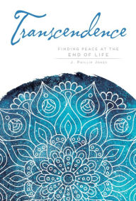 Title: Transcendence: Finding Peace at the End of Life, Author: J. Phillip Jones