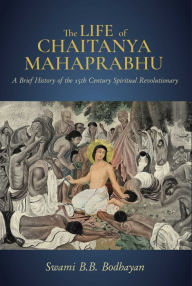 Title: The Life of Chaitanya Mahaprabhu: Sri Chaitanya Lilamrita, Author: Swami B. B. Bodhayan