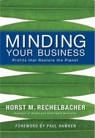 Title: Minding Your Business: Profits that Restore the Planet, Author: Horst M. Rechelbacher