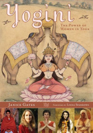 Title: Yogini: The Power of Women in Yoga, Author: Janice Gates