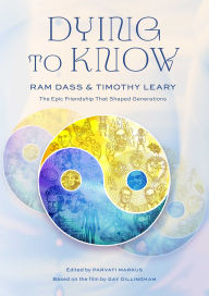 Title: Dying to Know: Ram Dass & Timothy Leary, Author: Love Serve Remember Foundation