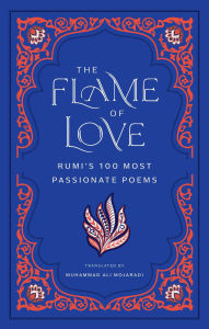 Title: The Flame of Love: Rumi's One Hundred Most Passionate Poems, Author: Rumi