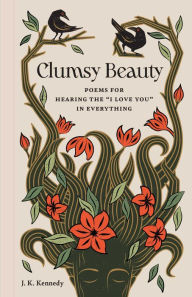 Download book pdfs free Clumsy Beauty: Poems for Hearing the by J. K. Kennedy