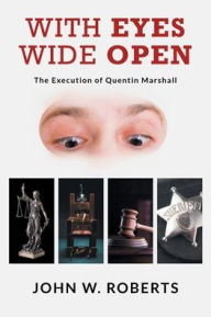 Title: With Eyes Wide Open: The Execution of Quentin Marshall, Author: John W Roberts