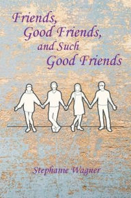 Title: Friends, Good Friends, and Such Good Friends, Author: Stephanie Wagner